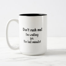 Don't rush me! I'm waiting for the last minute!