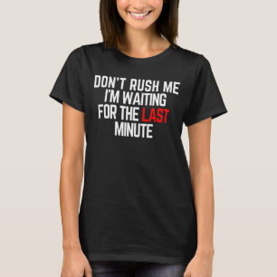Don't Rush Me I'm Waiting   Saying Sarcastic T-Shirt