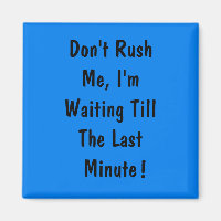 Don't Rush Me, I'm Waiting Till The Last Minute