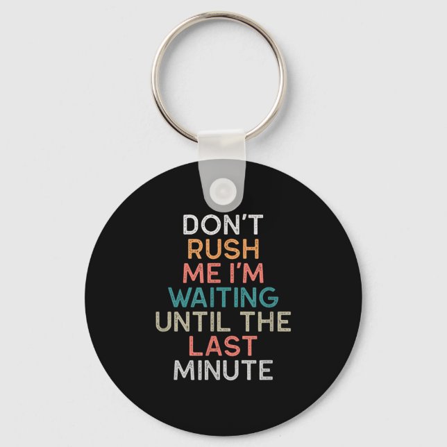 Don't Rush Me I'm Waiting Until The Last Minute Gi Key Ring (Front)