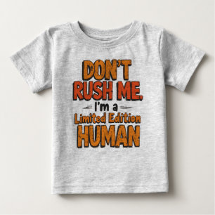 Don't Rush Me Limited Edition Human Funny Sarcasti Baby T-Shirt