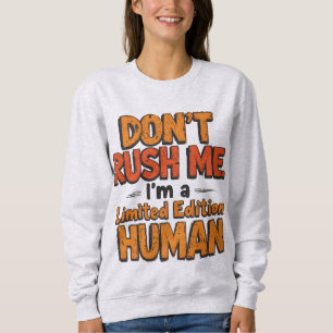 Don't Rush Me Limited Edition Human Funny Sarcasti Sweatshirt