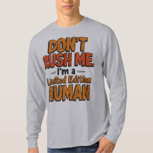 Don't Rush Me Limited Edition Human Funny Sarcasti T-Shirt