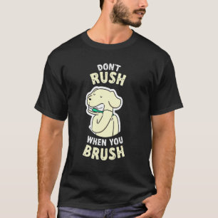 Dont Rush When You Brush Oral Hygiene Toothbrush T-Shirt