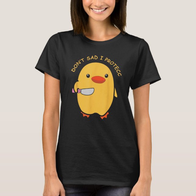 Don't Sad I Protecc Funny Duck Knife Meme T-Shirt (Front)