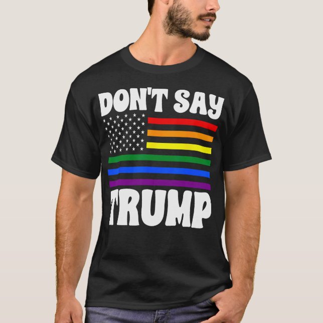 Don'T Say Trump Rainbow Flag Anti Lgbtq Pride T-Shirt (Front)