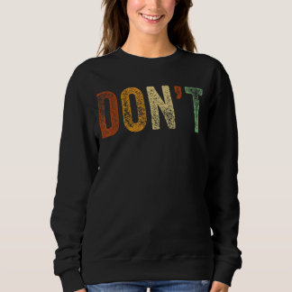 Don't  Sayings Joke No Do Not Humour Sarcastic Don Sweatshirt
