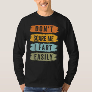 Don't Scare Me - I Fart Easily - Funny Sarcastic_5 T-Shirt