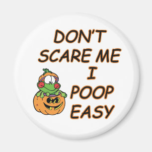 DON'T SCARE ME.... I POOP EASY MAGNET