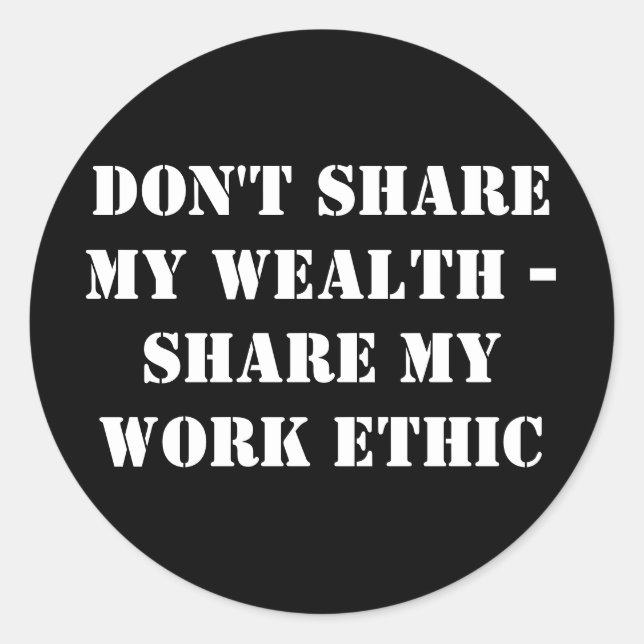 Don't share my wealth -Share my work ethic Classic Round Sticker (Front)