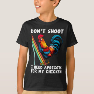 Don't Shoot I Need Apricots For My Chicken Rooster T-Shirt