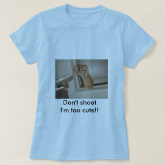 Don't shoot I'm too cute!! T-Shirt