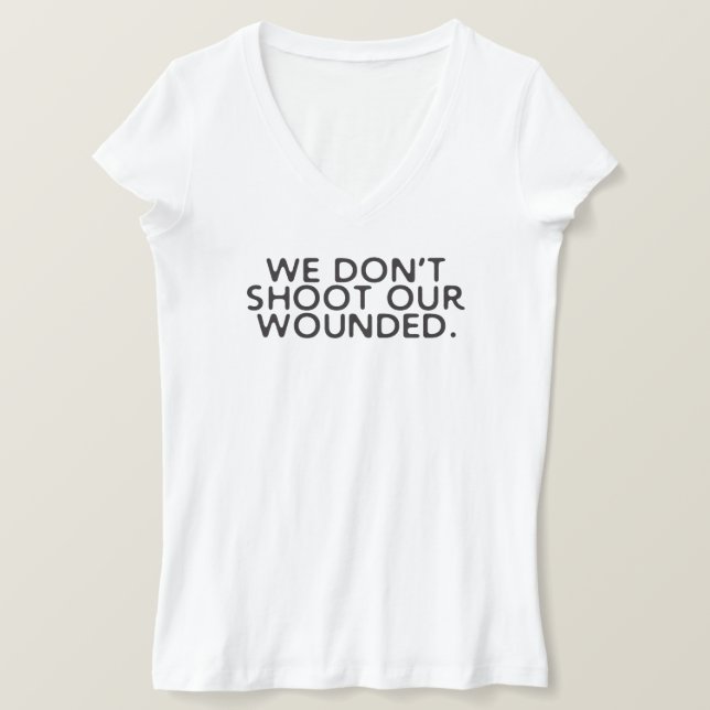 Don't shoot the wounded.  T-Shirt (Design Front)