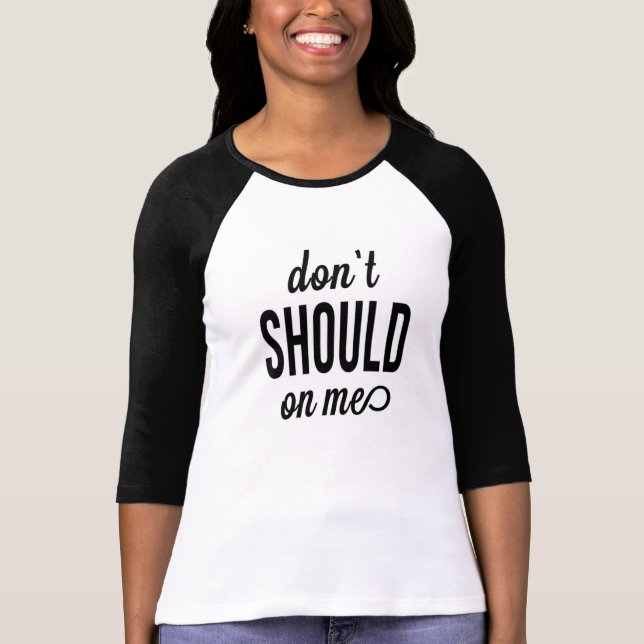 Don't Should On Me T-Shirt (Front)