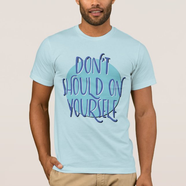 Don't Should On Yourself Shirt | Recovery Tee (Front)