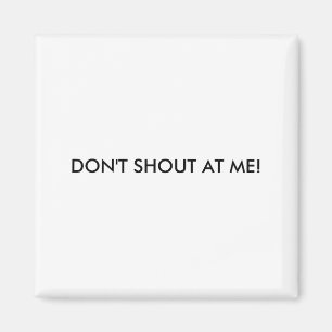 Dont Shout At Me Womens Warning Magnet