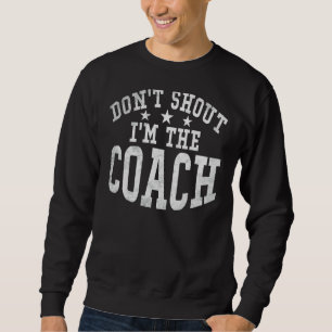 Dont Shout Im The Coach Sports Coach Sweatshirt