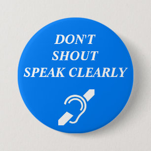 DON'T SHOUT, SPEAK CLEARLY 7.5 CM ROUND BADGE