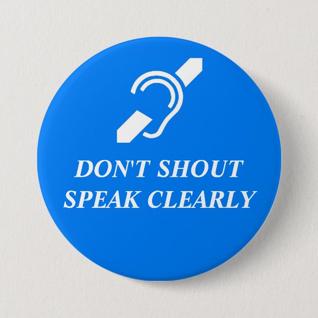 DON'T SHOUT, SPEAK CLEARLY 7.5 CM ROUND BADGE (Front)