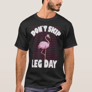 Dont skip leg day Flamingo T-Shirt