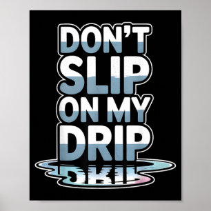 Dont Slip On My Drip Funny Quote Poster