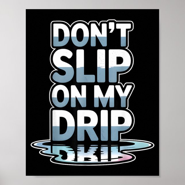 Dont Slip On My Drip Funny Quote Poster (Front)
