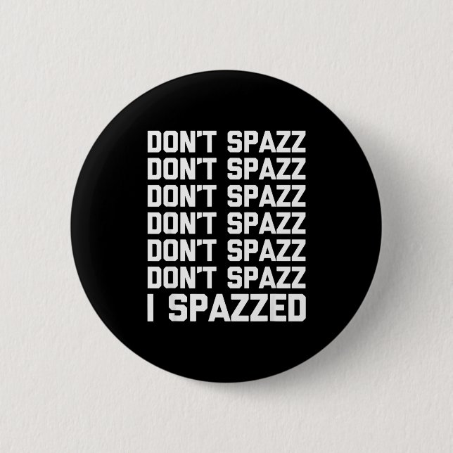 Don't Spazz (i Spazzed) - Funny Saying Sarcastic N 6 Cm Round Badge (Front)