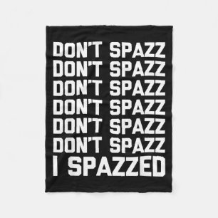 Don't Spazz (i Spazzed) - Funny Saying Sarcastic N Fleece Blanket
