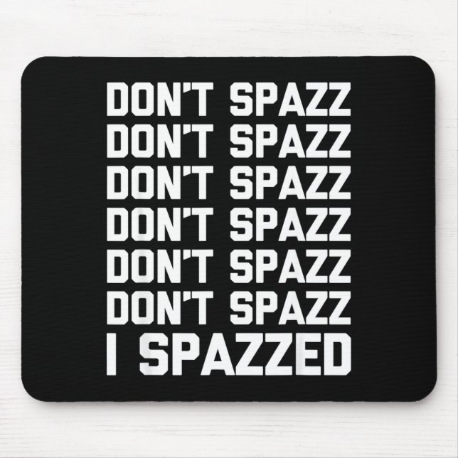 Don't Spazz (i Spazzed) - Funny Saying Sarcastic N Mouse Pad (Front)