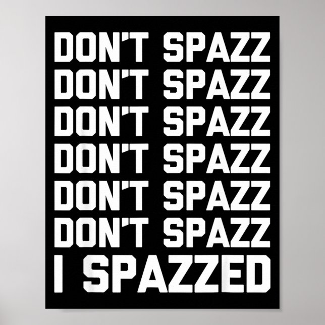 Don't Spazz (i Spazzed) - Funny Saying Sarcastic N Poster (Front)