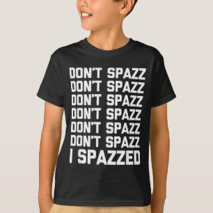 Don't Spazz (i Spazzed) - Funny Saying Sarcastic N T-Shirt