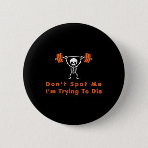 Don't Spot Me4 I Tryingto Die Bodybuilding 6 Cm Round Badge