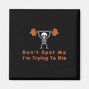 Don't Spot Me4 I Tryingto Die Bodybuilding Magnet