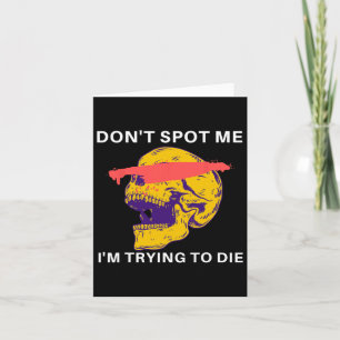 Don't Spot Me I Tryingto Die Bodybuilding  Card