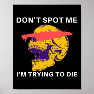 Don't Spot Me I Tryingto Die Bodybuilding  Poster