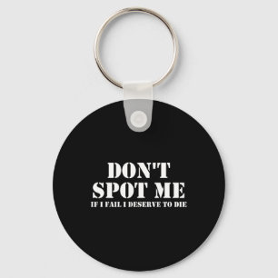 Don't Spot Me If I Fail I Deserve To Die Bodybuild Key Ring