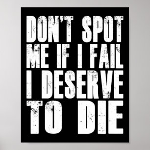 Don't Spot Me If I Fail I Deserve To Die Funny Bod Poster