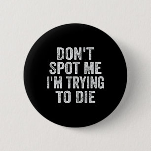 Don't Spot Me I'm Trying To Die Bodybuilding Lifti 6 Cm Round Badge
