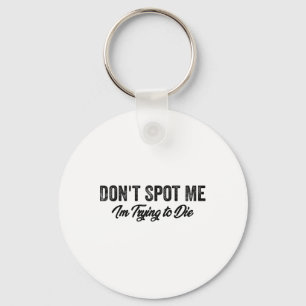 Don't Spot Me I'm Trying To Die Bodybuilding Lifti Key Ring