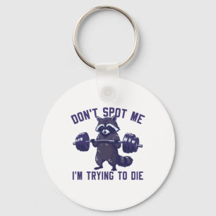 Don't Spot Me I'm Trying To Die Bodybuilding Lifti Key Ring