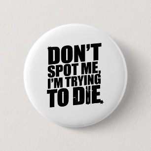Don't Spot Me I'm Trying To Die Bodybuilding Worko 6 Cm Round Badge