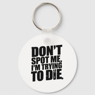 Don't Spot Me I'm Trying To Die Bodybuilding Worko Key Ring