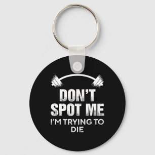 Don't Spot Me I'm Trying To Die - Funny Bodybuildi Key Ring
