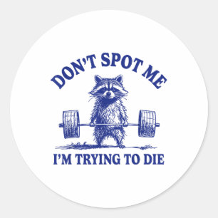 Dont Spot Me Im Trying To Die Funny Racoon Weight Classic Round Sticker