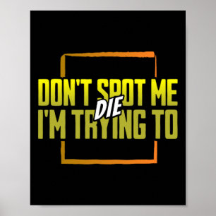 Don't Spot Me I'm Trying To Die Gym Meme Workout  Poster