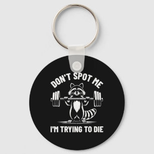 Don't Spot Me I'm Trying To Die Weightlifting Funn Key Ring