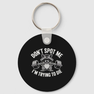 Don't Spot Me I'm Trying To Die Weightlifting Funn Key Ring