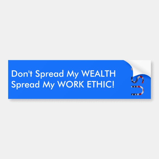 Don't spread my WEALTH...Spread my WORK ETHIC! Bumper Sticker (Front)