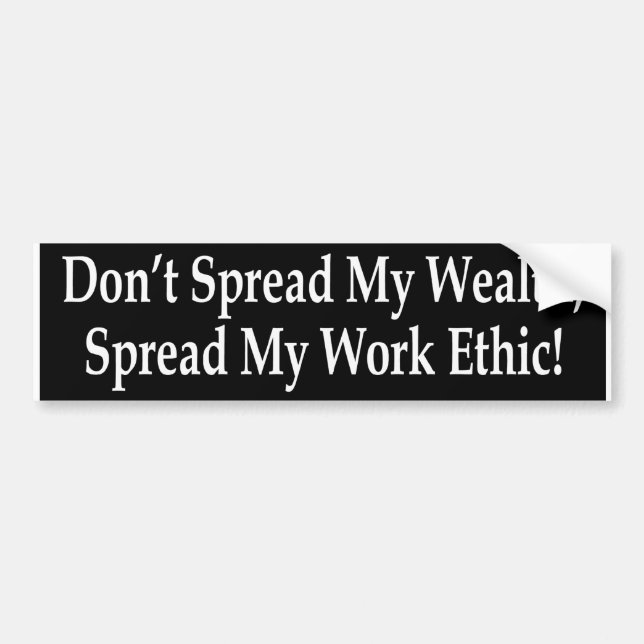 Don't Spread My Wealth, Spread My Work Ethic! Bumper Sticker (Front)
