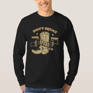 Dont Squat With Your Spurs Funny Saying Rodeo Funn T-Shirt